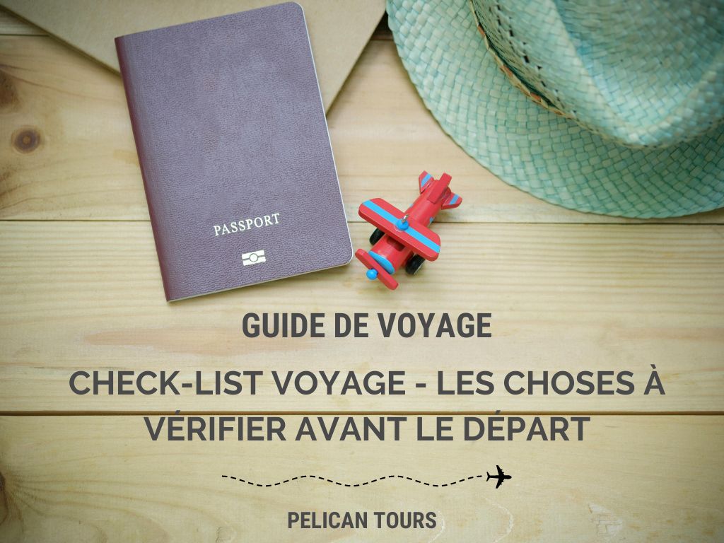 Guide voyage : Check-list voyage - les choses a vérifier avant le départ